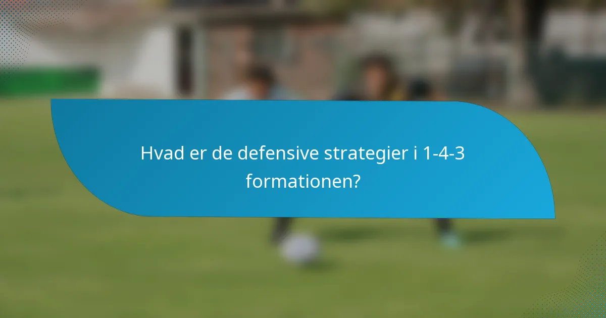 Hvad er de defensive strategier i 1-4-3 formationen?