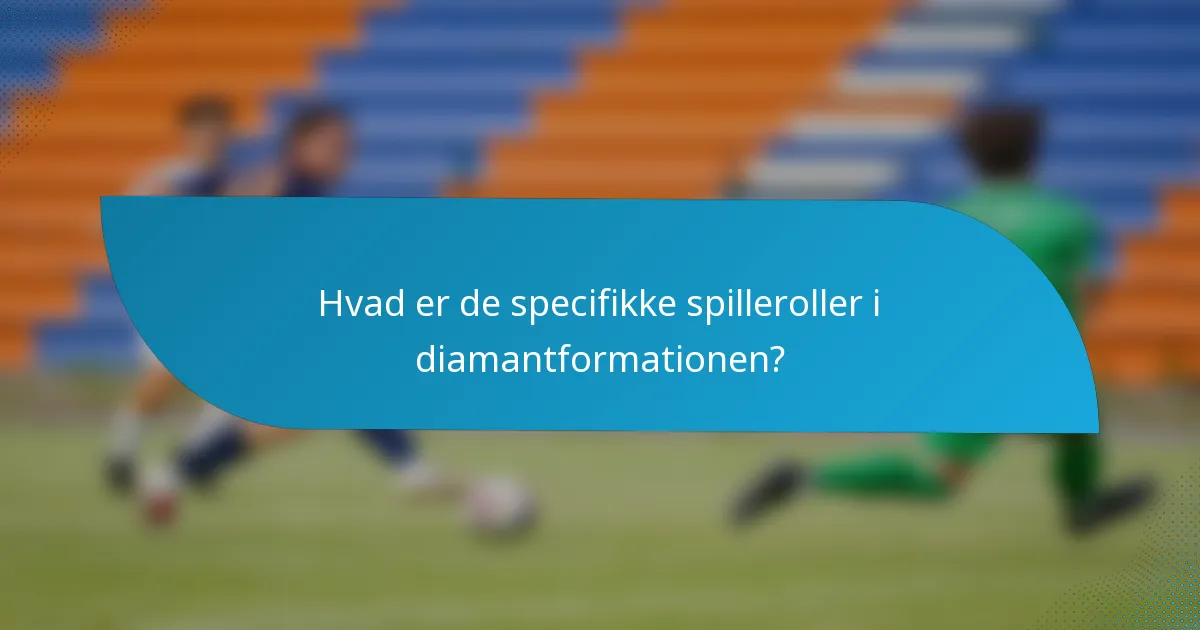 Hvad er de specifikke spilleroller i diamantformationen?