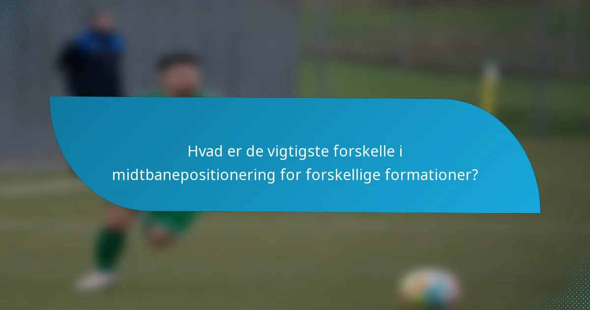 Hvad er de vigtigste forskelle i midtbanepositionering for forskellige formationer?