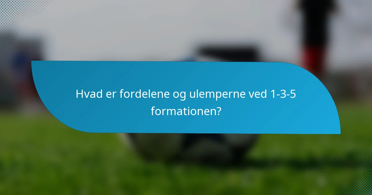 Hvad er fordelene og ulemperne ved 1-3-5 formationen?