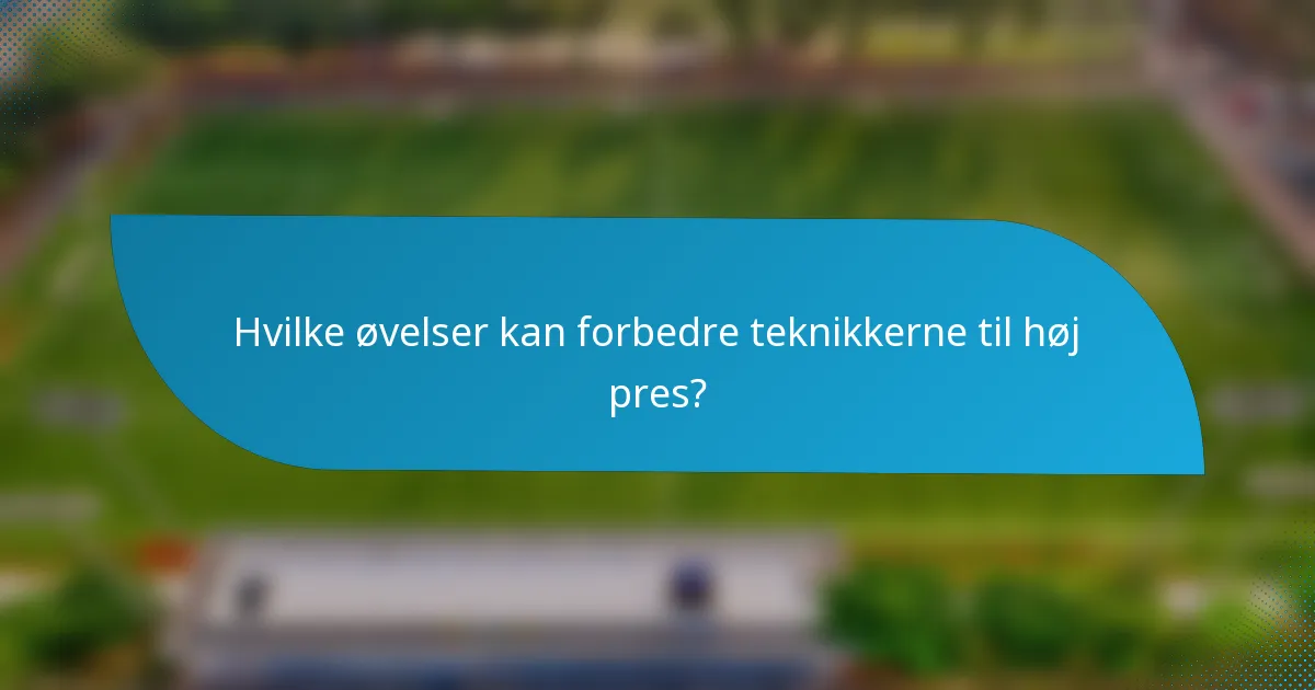 Hvilke øvelser kan forbedre teknikkerne til høj pres?