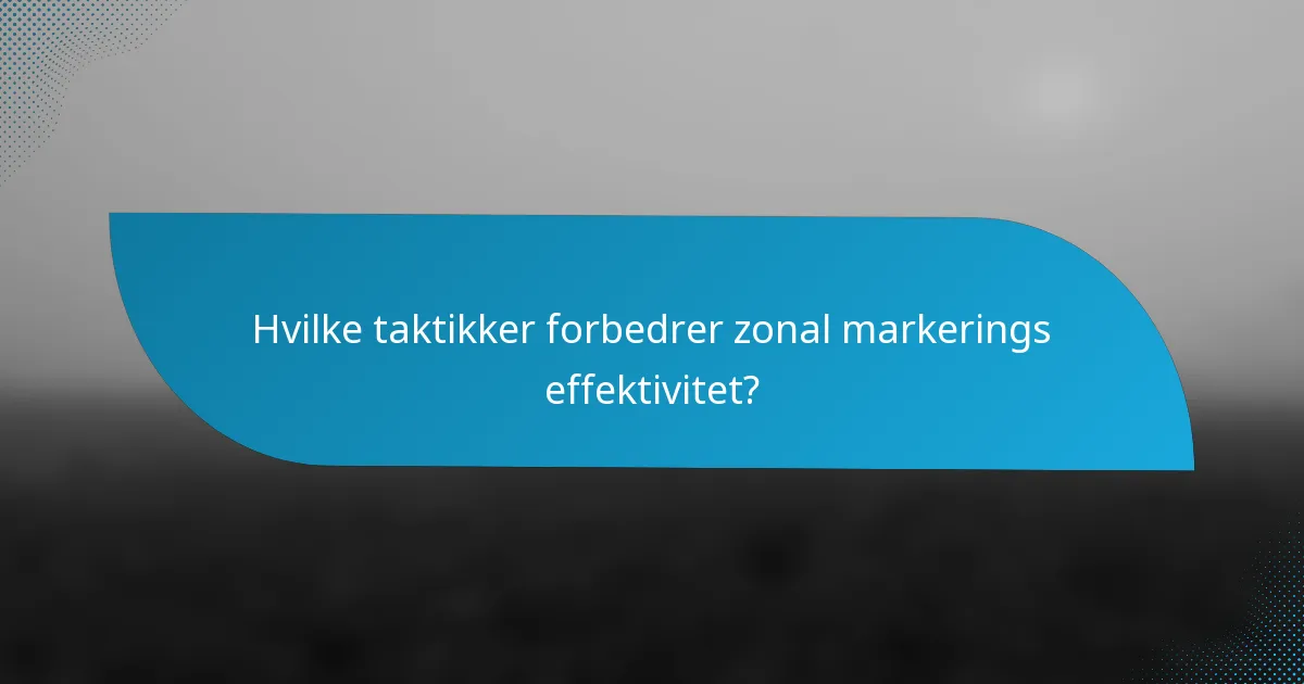 Hvilke taktikker forbedrer zonal markerings effektivitet?