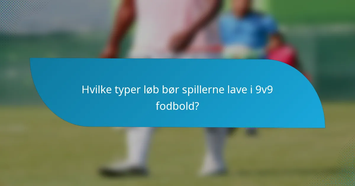 Hvilke typer løb bør spillerne lave i 9v9 fodbold?