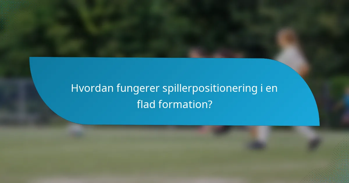 Hvordan fungerer spillerpositionering i en flad formation?