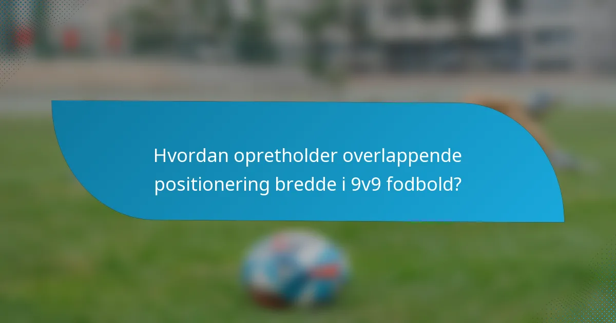 Hvordan opretholder overlappende positionering bredde i 9v9 fodbold?