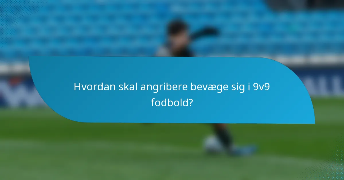 Hvordan skal angribere bevæge sig i 9v9 fodbold?