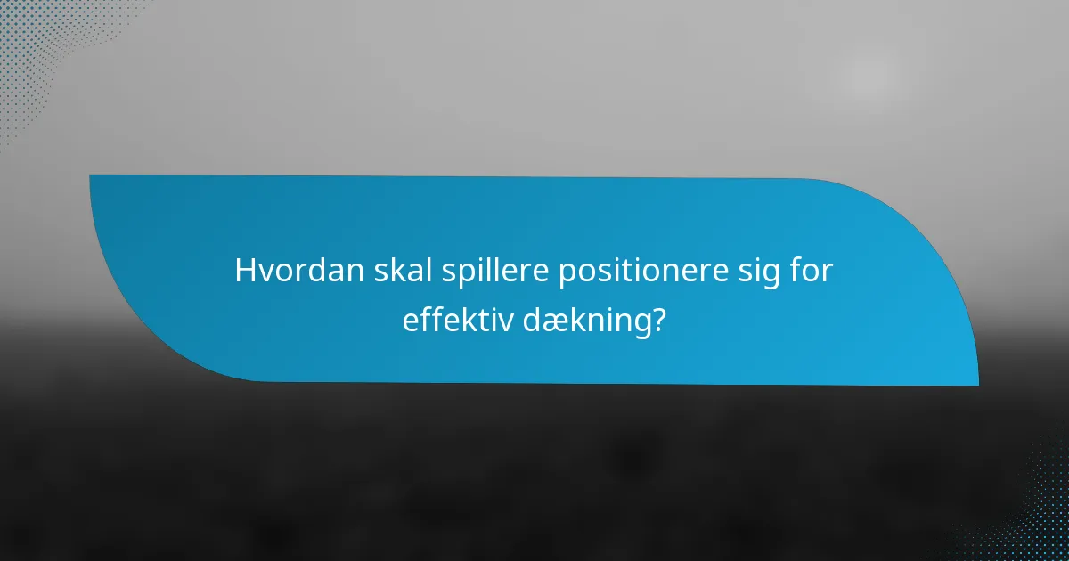 Hvordan skal spillere positionere sig for effektiv dækning?