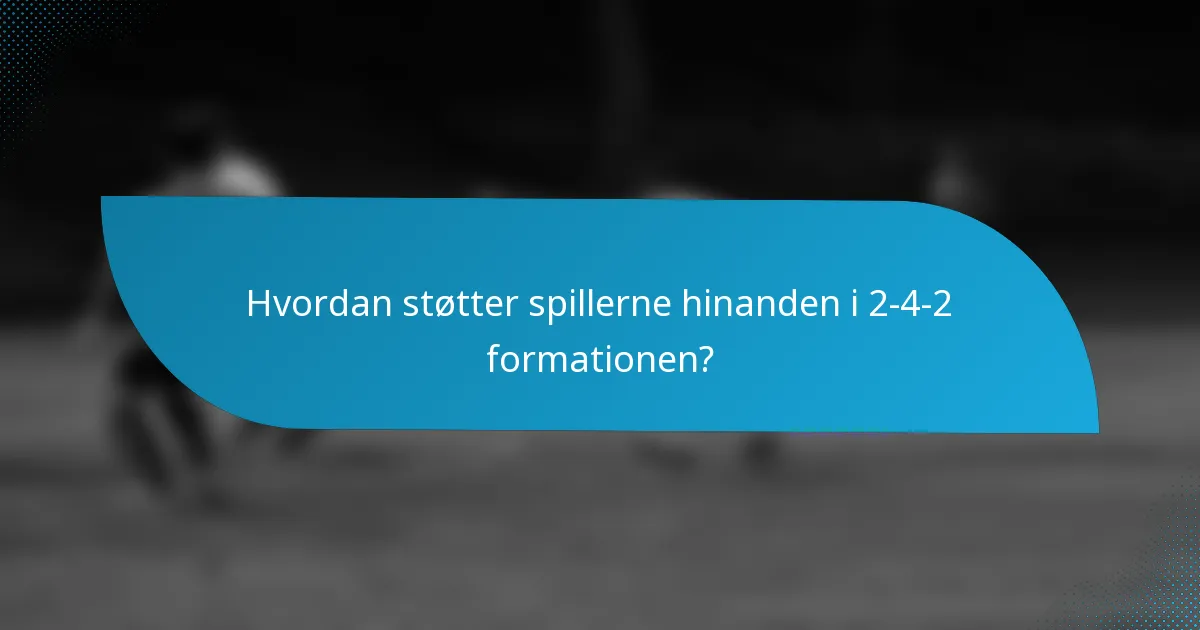 Hvordan støtter spillerne hinanden i 2-4-2 formationen?