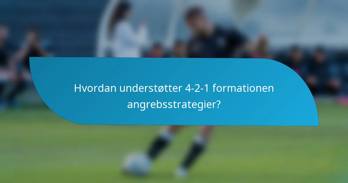 Hvordan understøtter 4-2-1 formationen angrebsstrategier?