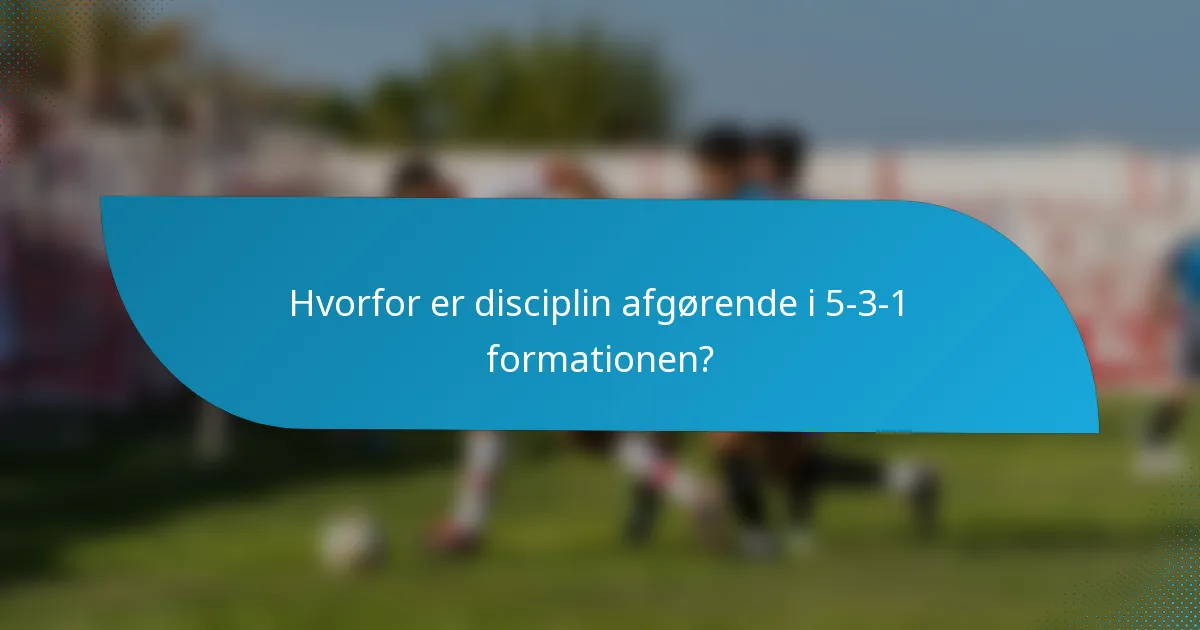 Hvorfor er disciplin afgørende i 5-3-1 formationen?