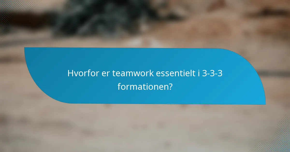 Hvorfor er teamwork essentielt i 3-3-3 formationen?